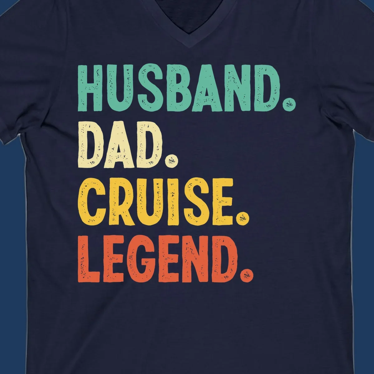 Colorful stacked text reading 'Husband. Dad. Cruise. Legend.' in mint, yellow, and coral with distressed texture on gray background