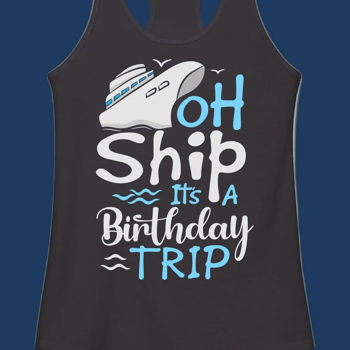 Oh Ship birthday cruise design with ship illustration, ocean waves, and blue text reading 'Oh Ship it's A Birthday TRIP' on gray background