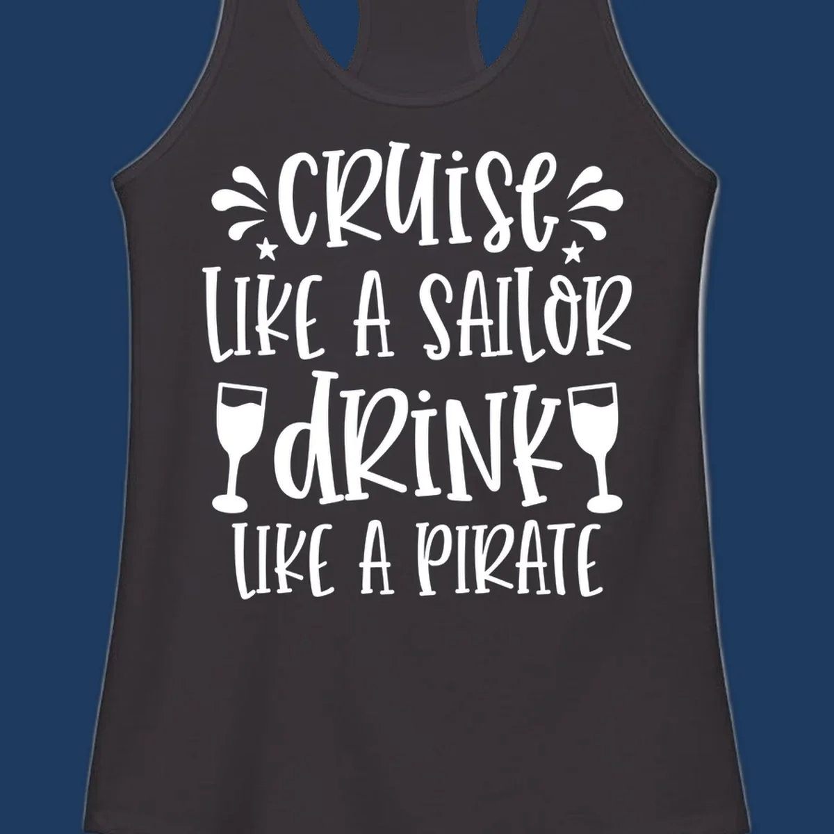 Cruise like a sailor drink like a pirate design with wine glasses and water splashes on gray background