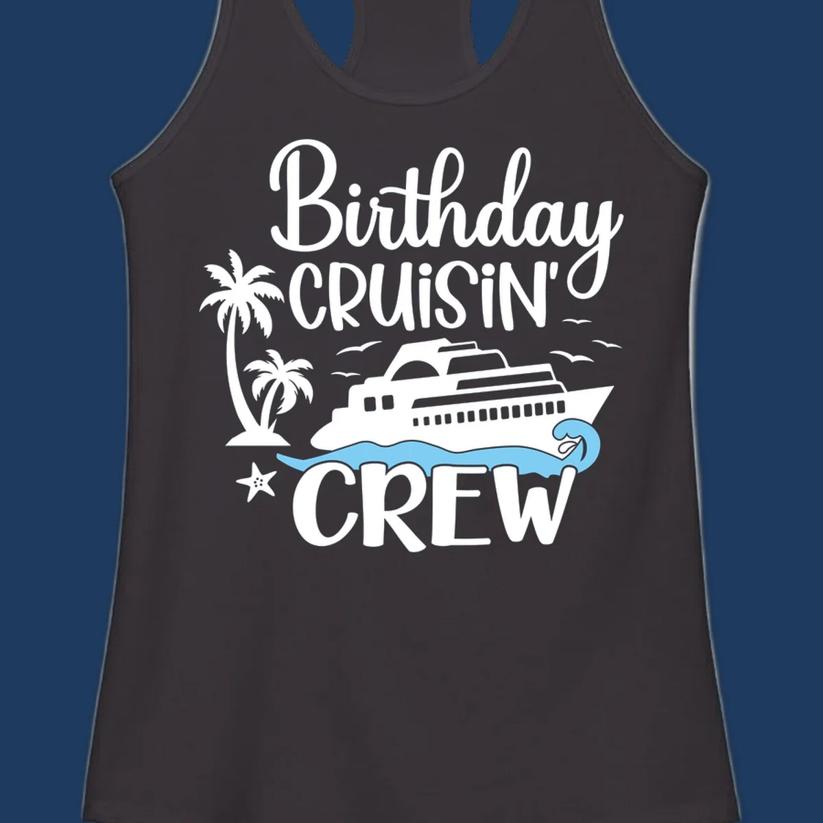 Birthday Cruisin' Crew design with cruise ship, palm trees, waves, and seagulls on gray background