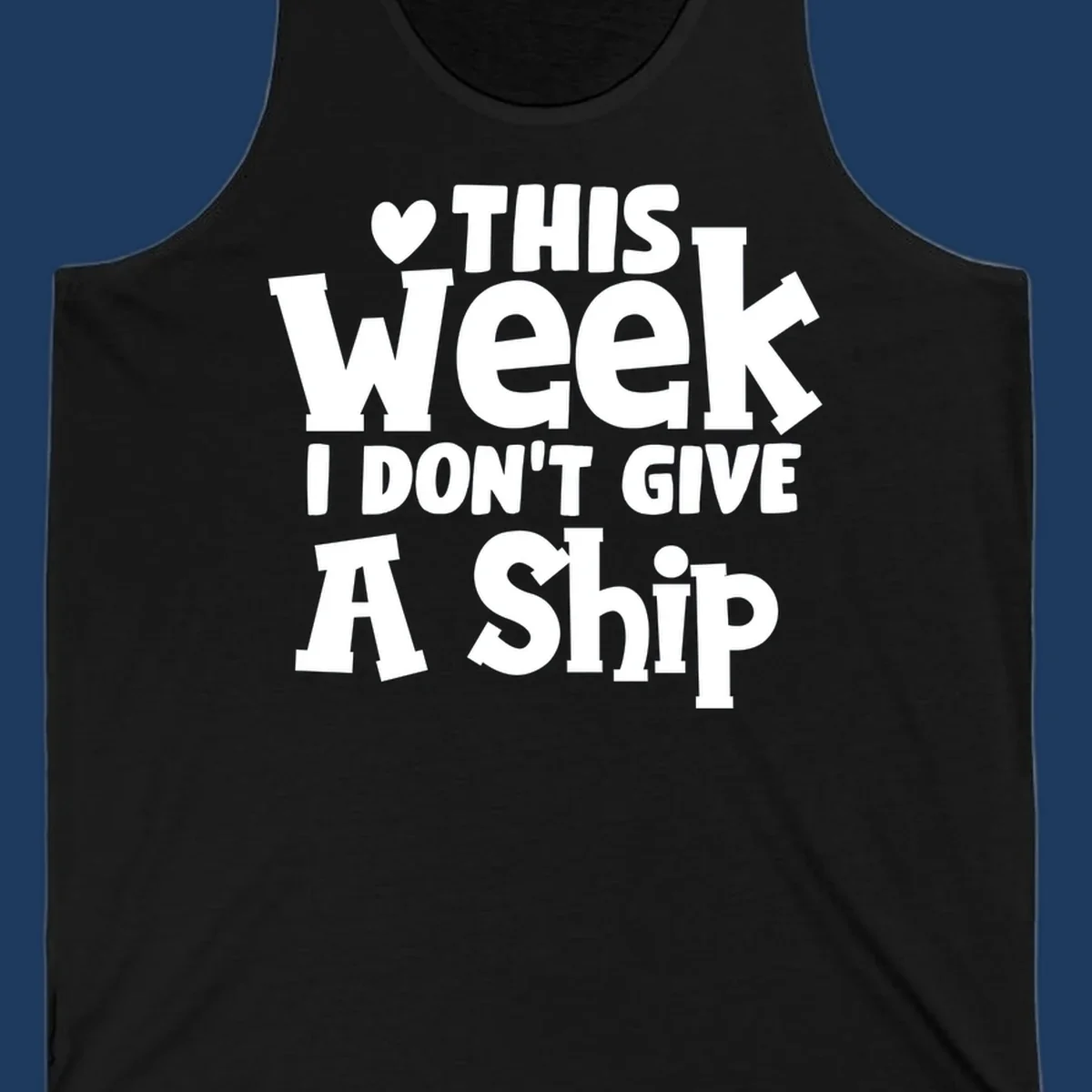 Bold white text reading 'Love This Week I Don't Give A Ship' with heart and arrow symbols on gray background