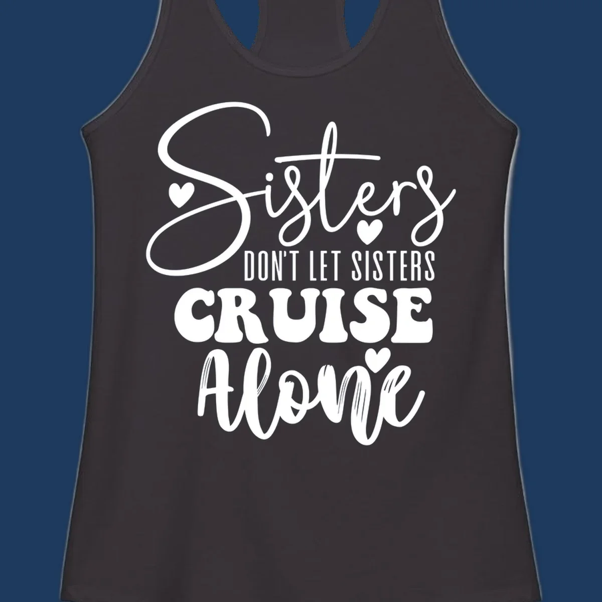 White text design reading 'Sisters Don't Let Sisters Cruise Alone' with decorative hearts on gray background