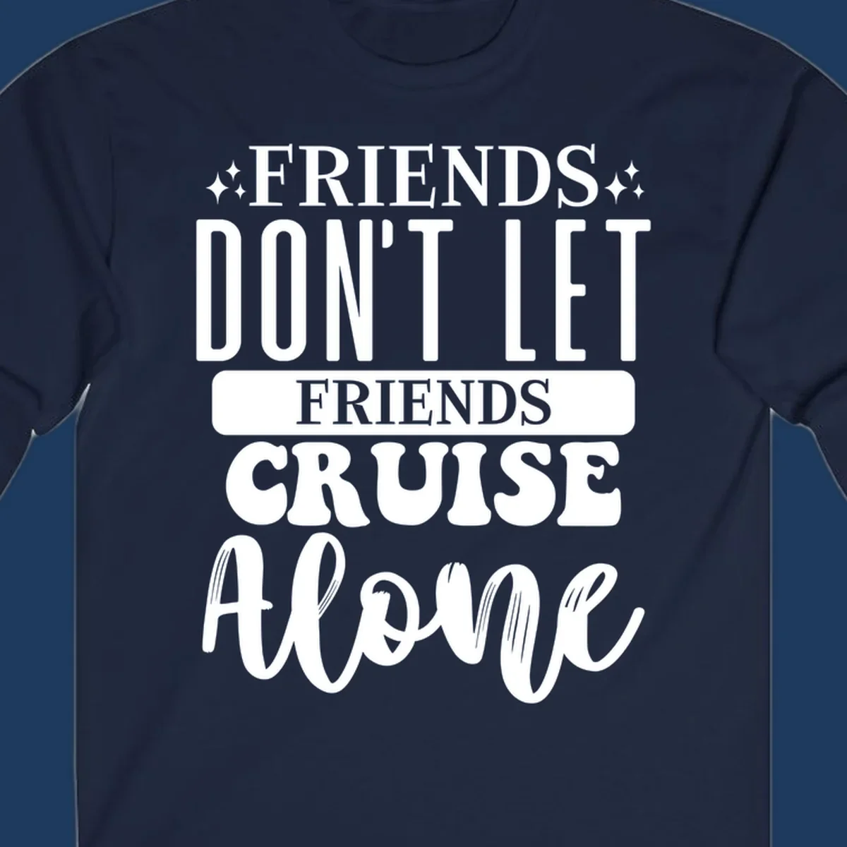 White text on gray background reading 'Friends Don't Let Friends Cruise Alone' with decorative sparkles, perfect for group cruise vacations.