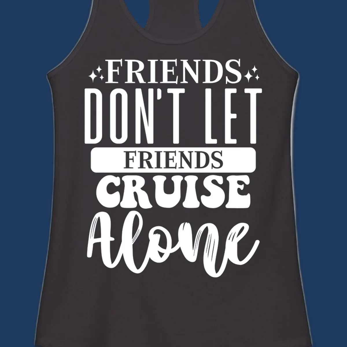 White text on gray background reading 'Friends Don't Let Friends Cruise Alone' with decorative sparkles, perfect for group cruise vacations.