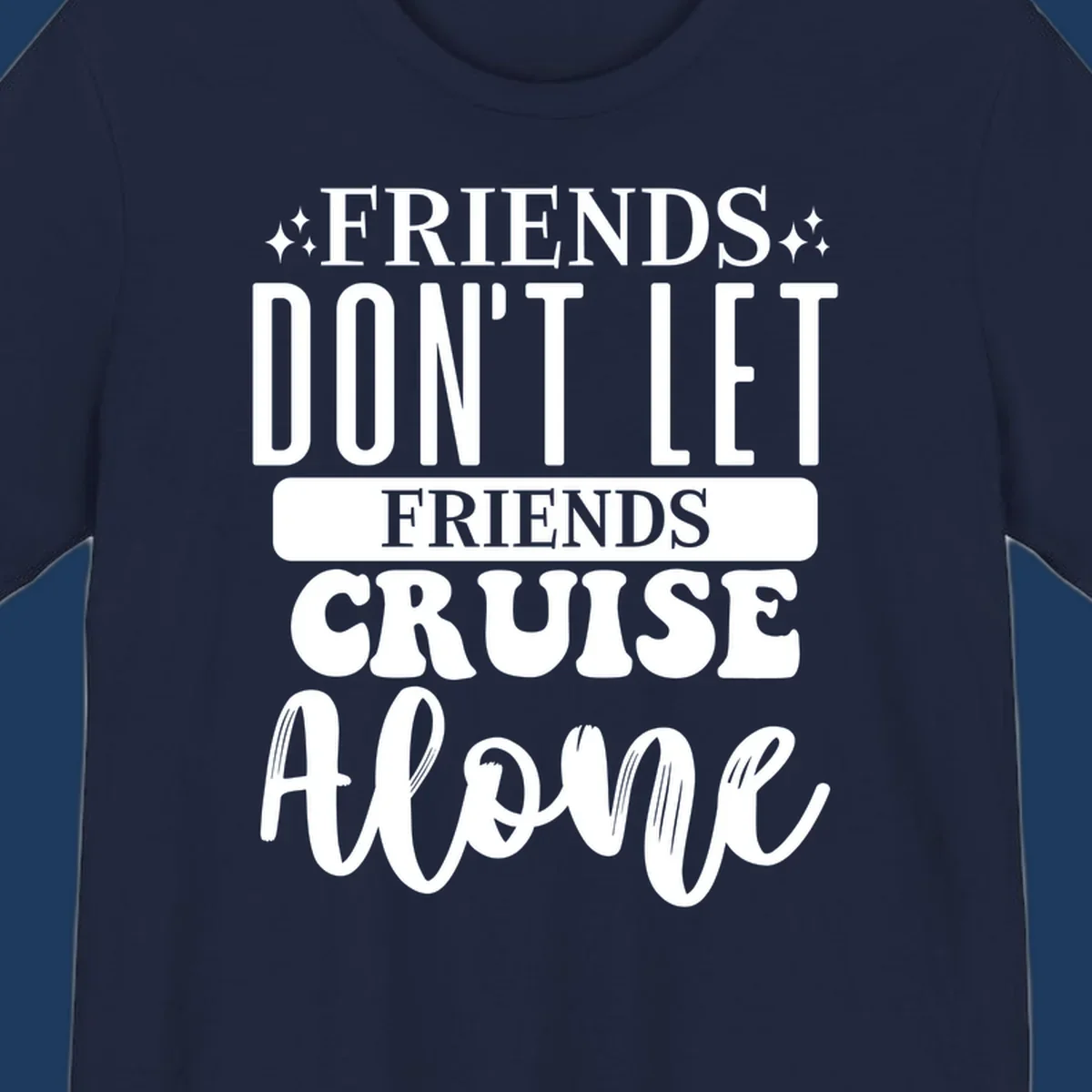White text on gray background reading 'Friends Don't Let Friends Cruise Alone' with decorative sparkles, perfect for group cruise vacations.