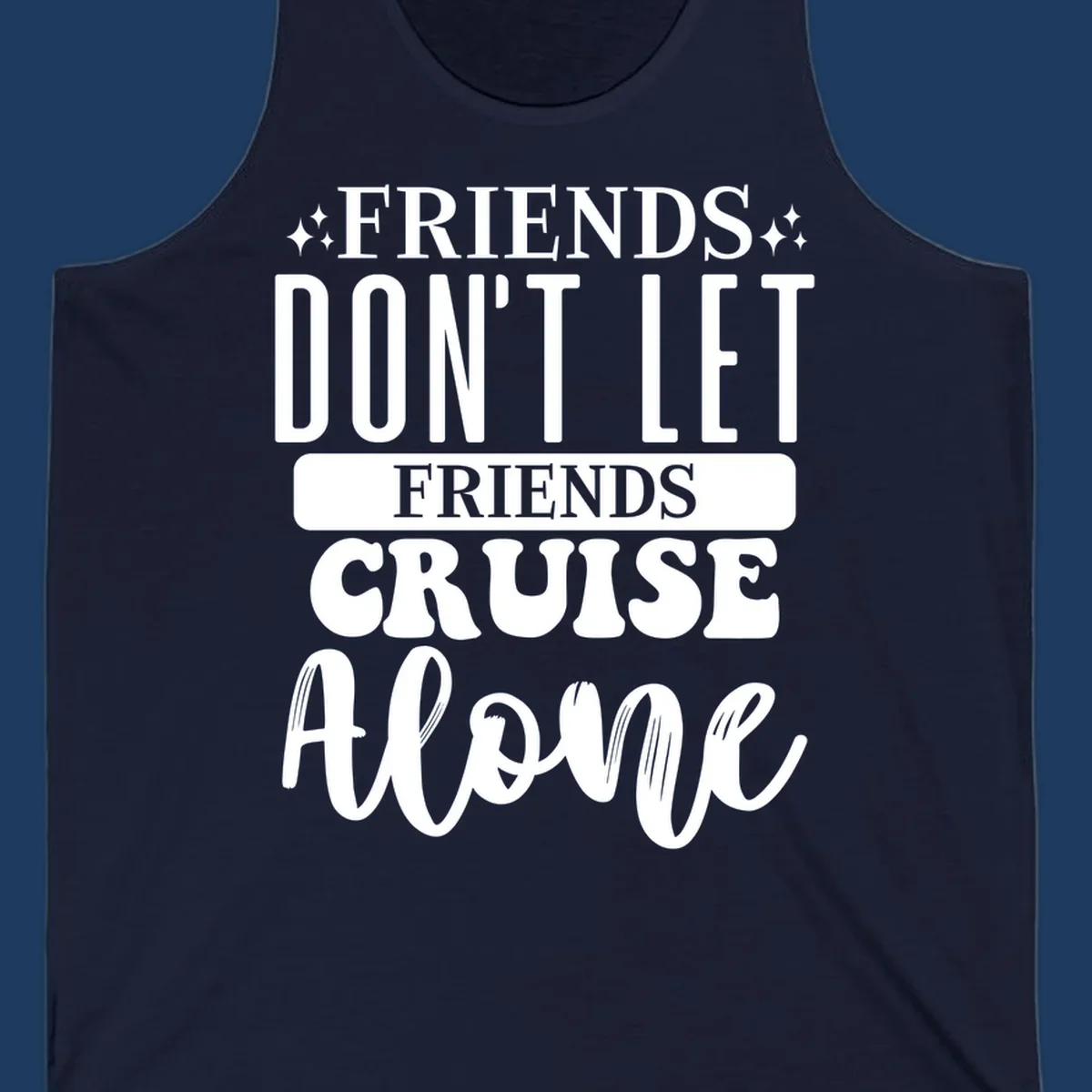 White text on gray background reading 'Friends Don't Let Friends Cruise Alone' with decorative sparkles, perfect for group cruise vacations.