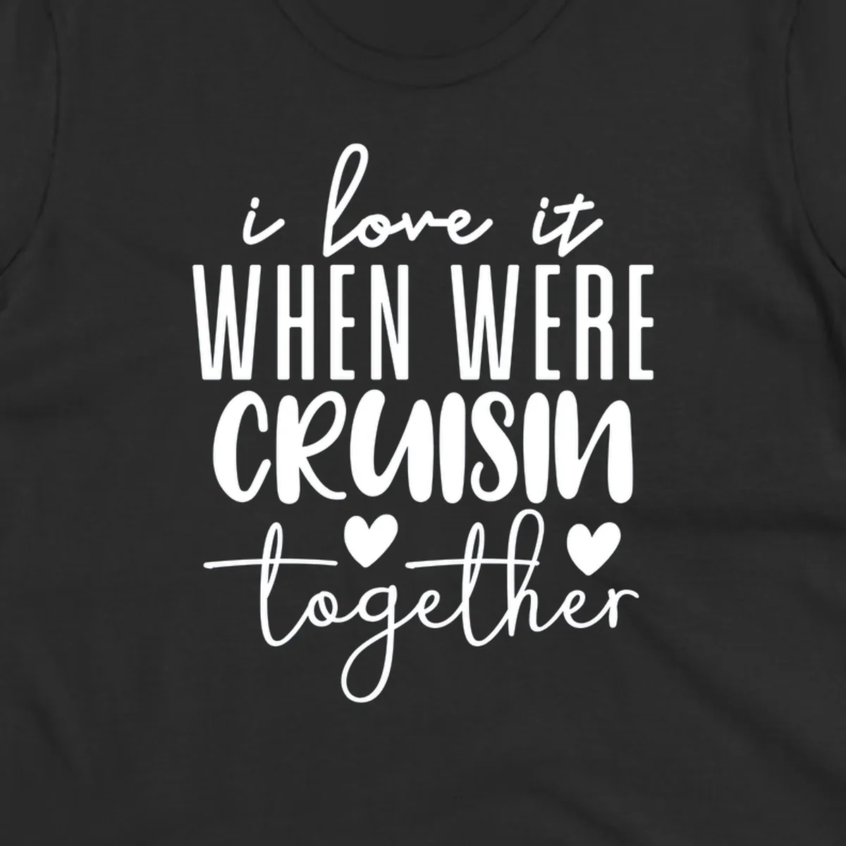 White text design reading 'i love it when we're cruisin together' with decorative hearts on gray background