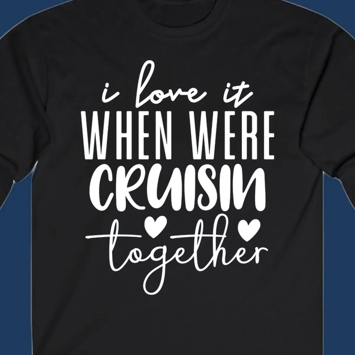 White text design reading 'i love it when we're cruisin together' with decorative hearts on gray background
