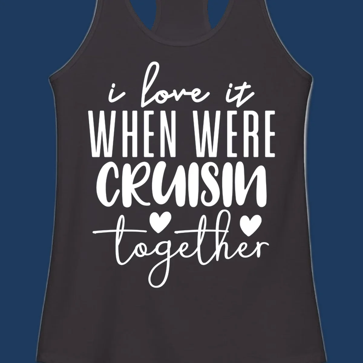 White text design reading 'i love it when we're cruisin together' with decorative hearts on gray background