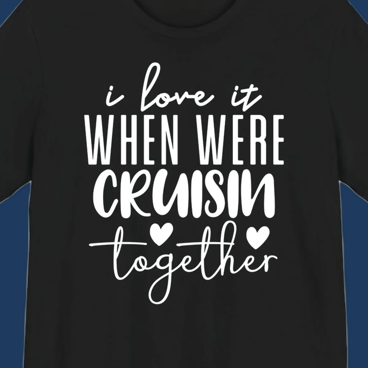 White text design reading 'i love it when we're cruisin together' with decorative hearts on gray background