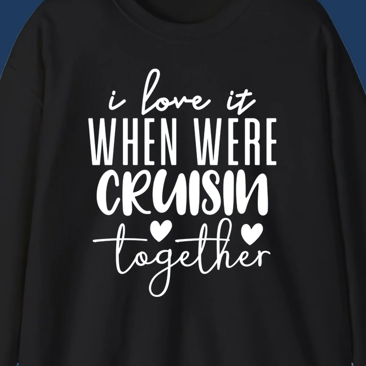 White text design reading 'i love it when we're cruisin together' with decorative hearts on gray background