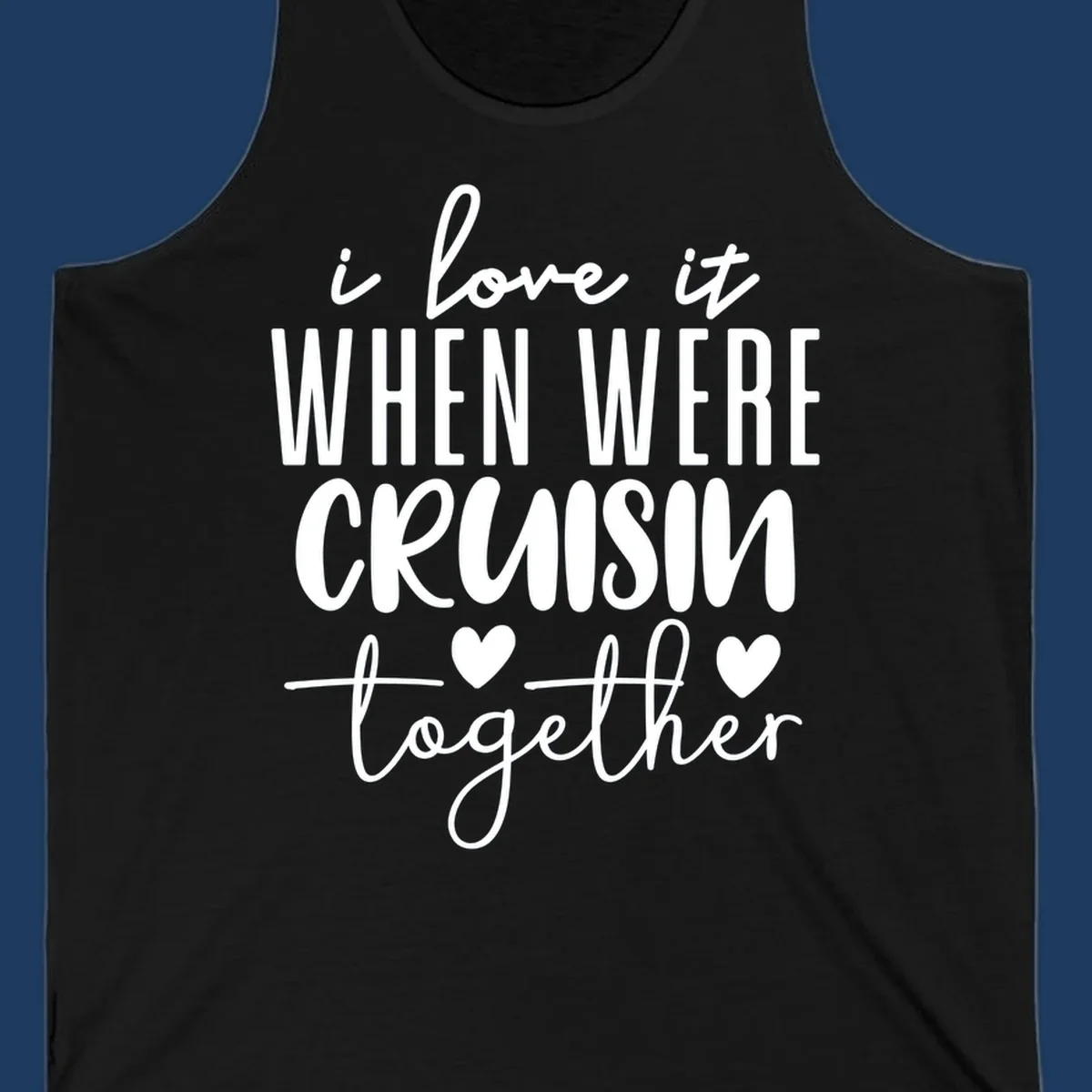 White text design reading 'i love it when we're cruisin together' with decorative hearts on gray background