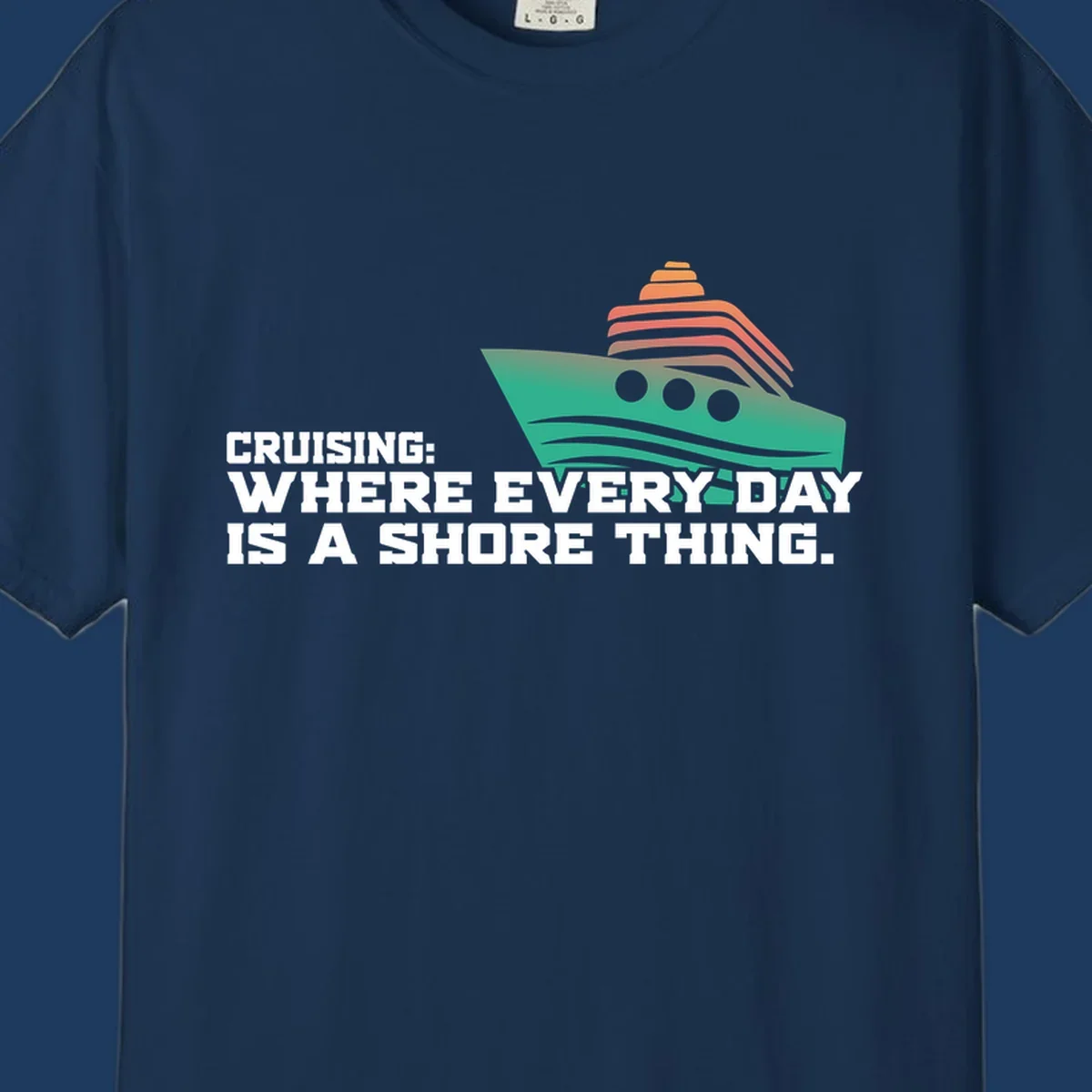 Stylized teal cruise ship with coral striped smokestacks and text reading 'Cruising: Where Every Day Is A Shore Thing' - a nautical pun design.