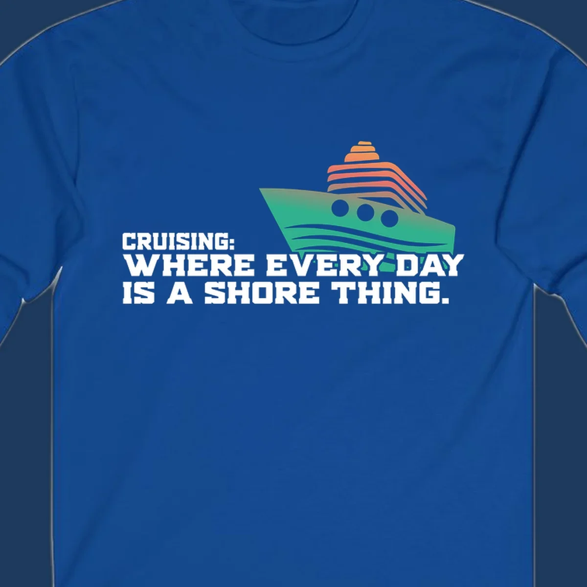 Stylized teal cruise ship with coral striped smokestacks and text reading 'Cruising: Where Every Day Is A Shore Thing' - a nautical pun design.