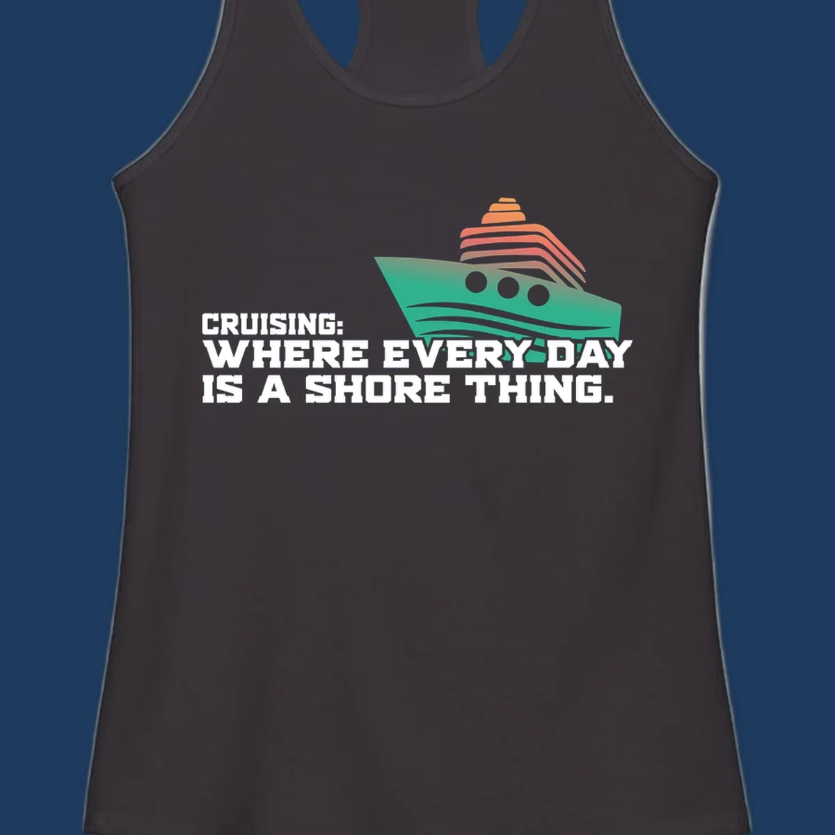 Stylized teal cruise ship with coral striped smokestacks and text reading 'Cruising: Where Every Day Is A Shore Thing' - a nautical pun design.