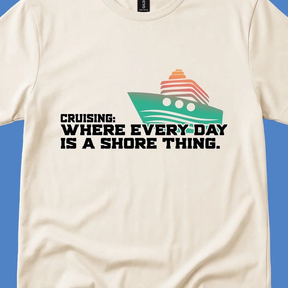 Stylized teal cruise ship with coral striped smokestacks and text reading 'Cruising: Where Every Day Is A Shore Thing' - a nautical pun design.