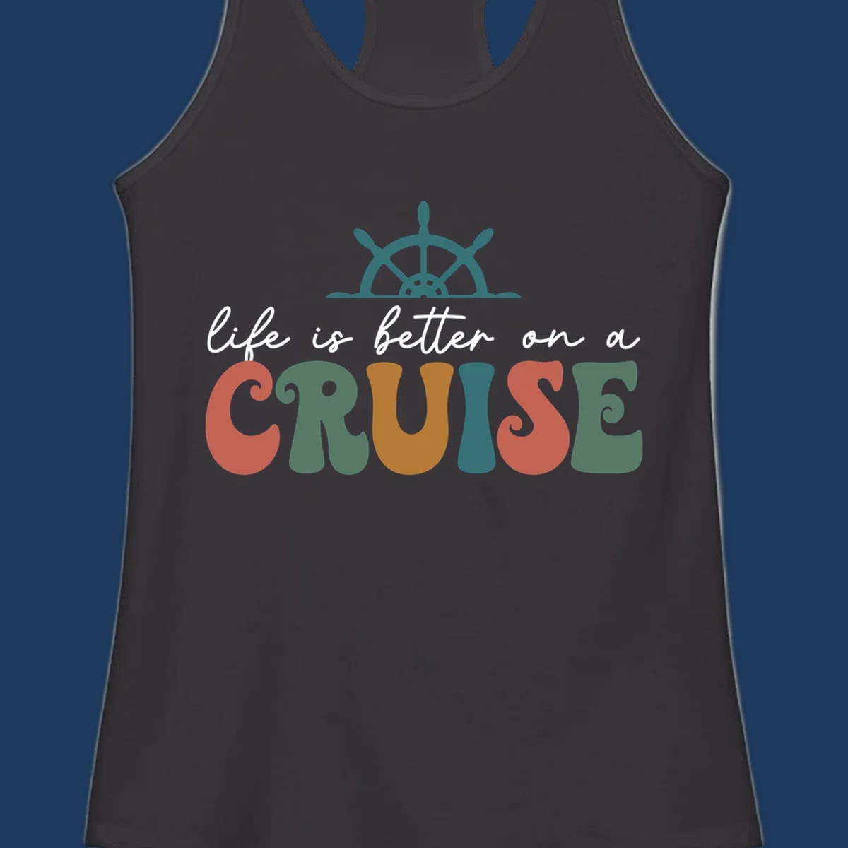 Life is better on a cruise design with ship's wheel and colorful text on gray background