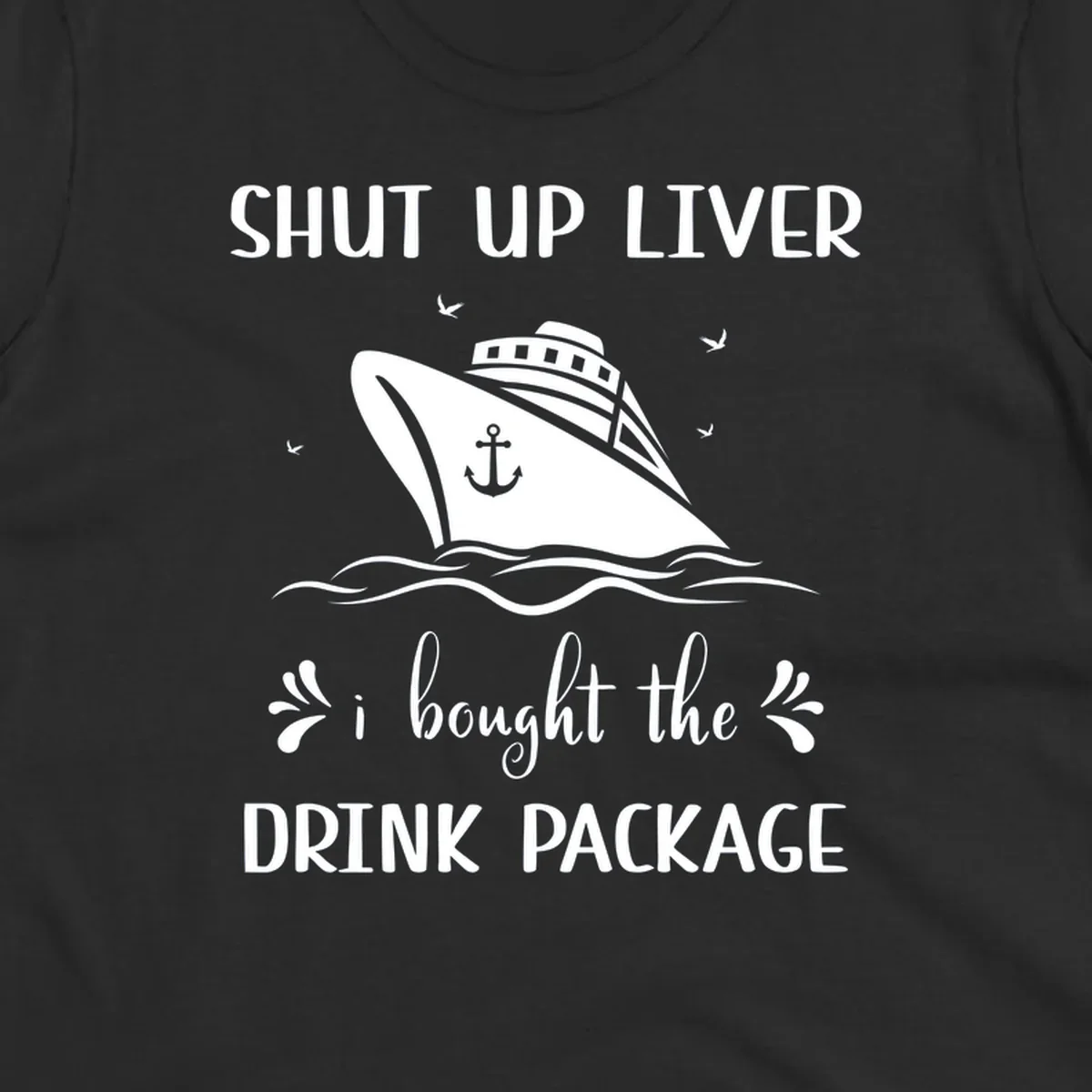 Humorous cruise ship design with text reading 'Shut Up Liver I Bought The Drink Package' featuring ocean waves and seagulls