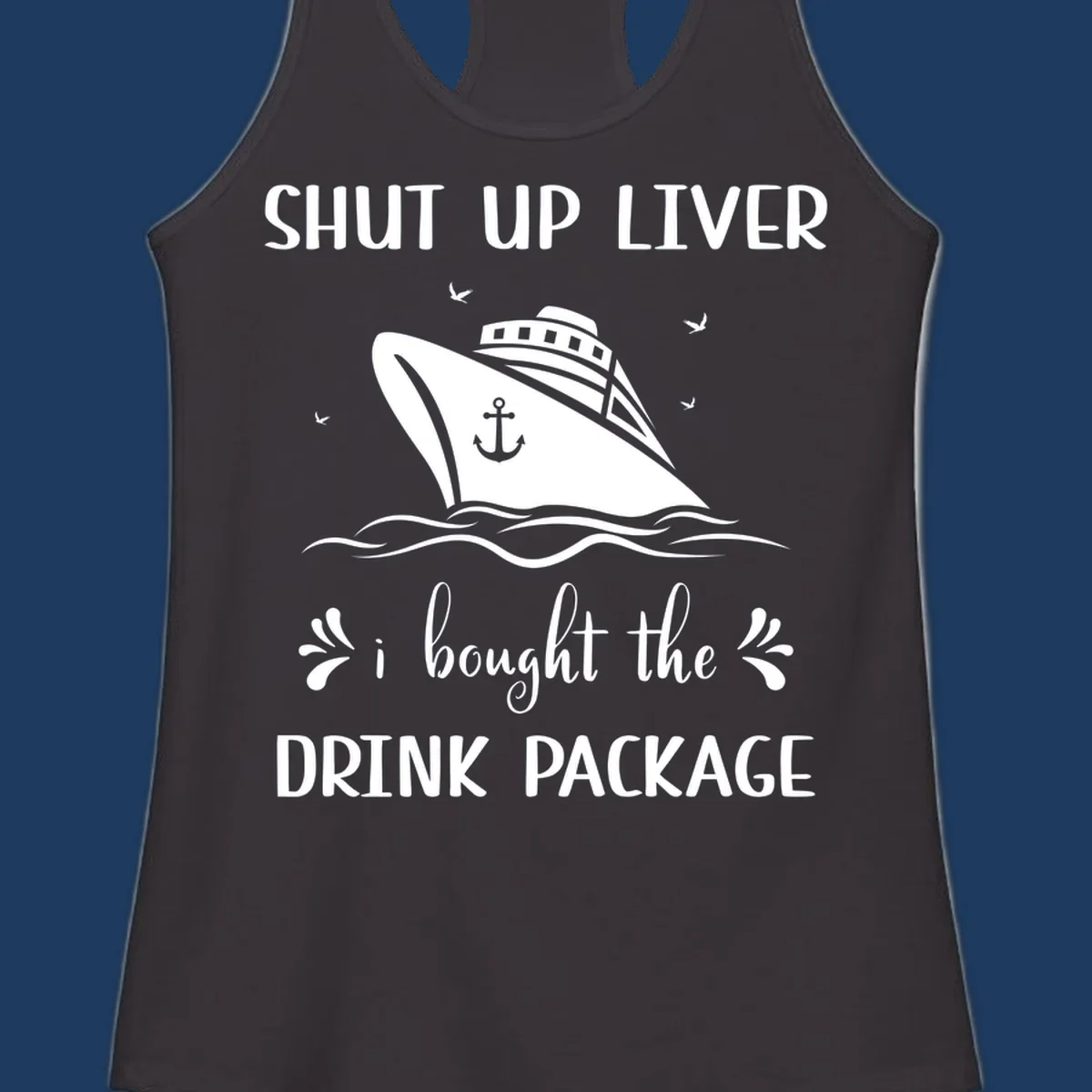 Humorous cruise ship design with text reading 'Shut Up Liver I Bought The Drink Package' featuring ocean waves and seagulls