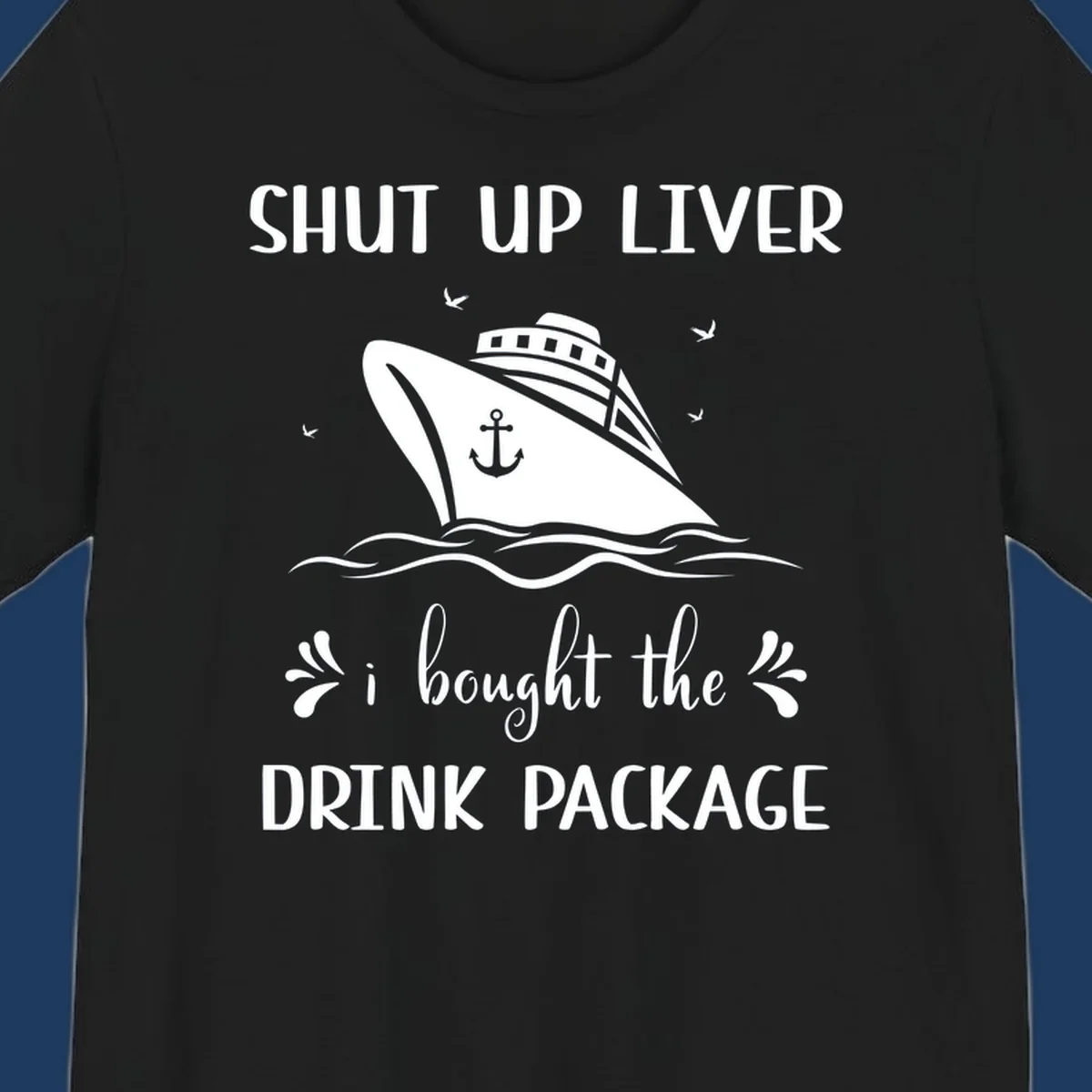 Humorous cruise ship design with text reading 'Shut Up Liver I Bought The Drink Package' featuring ocean waves and seagulls