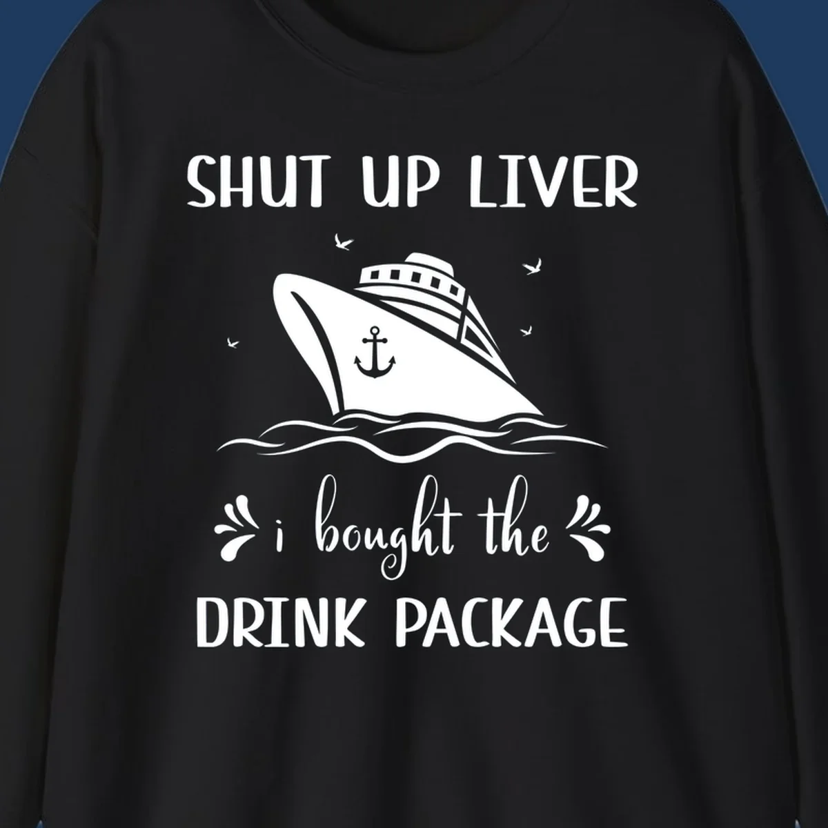 Humorous cruise ship design with text reading 'Shut Up Liver I Bought The Drink Package' featuring ocean waves and seagulls