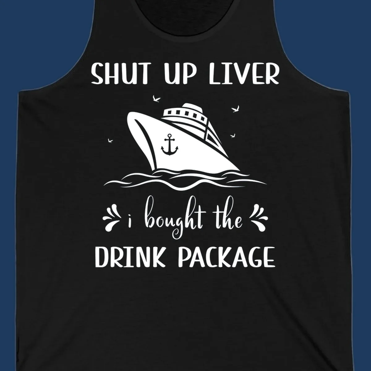 Humorous cruise ship design with text reading 'Shut Up Liver I Bought The Drink Package' featuring ocean waves and seagulls