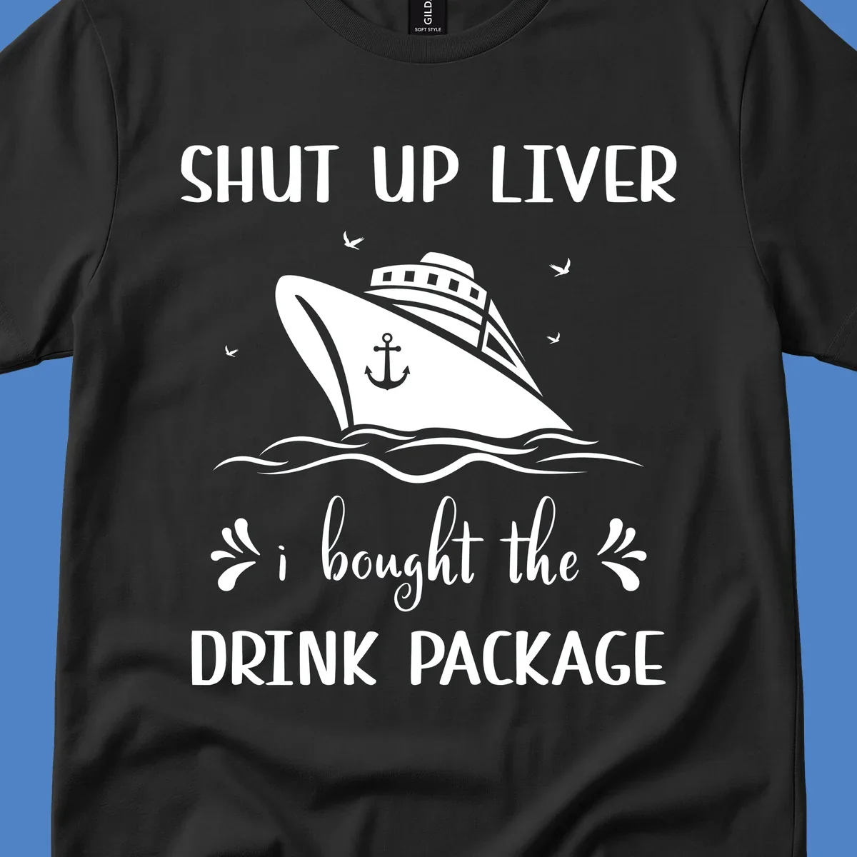 Humorous cruise ship design with text reading 'Shut Up Liver I Bought The Drink Package' featuring ocean waves and seagulls