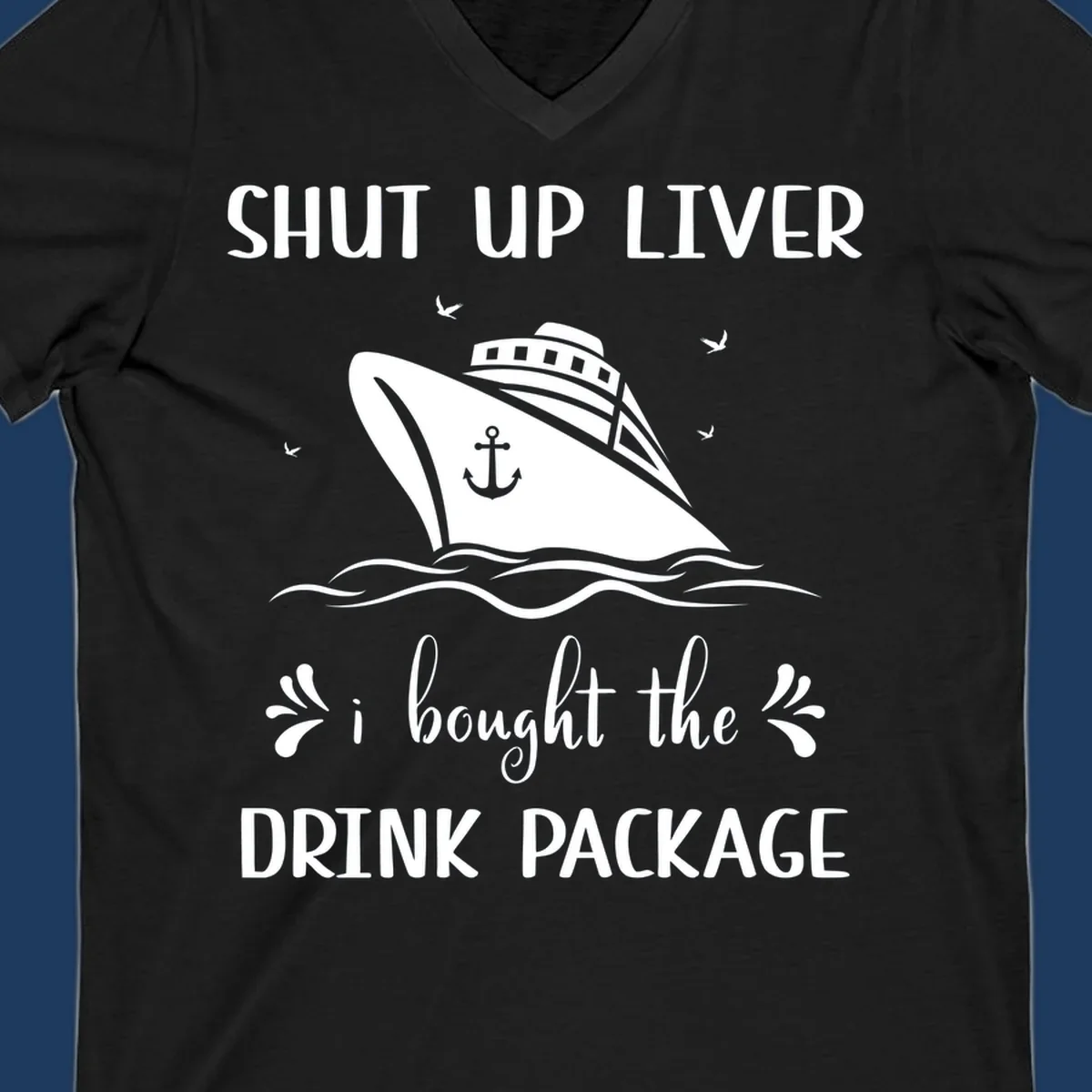 Humorous cruise ship design with text reading 'Shut Up Liver I Bought The Drink Package' featuring ocean waves and seagulls