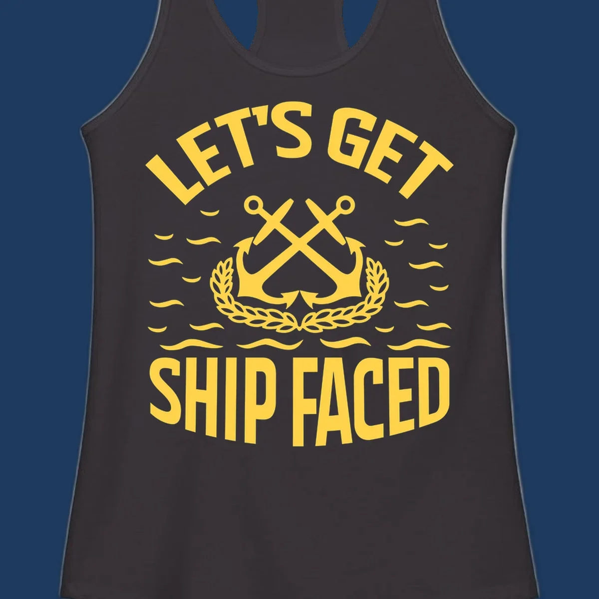 Yellow nautical badge with crossed anchors and laurel wreath, reading 'Let's Get Ship Faced' with ocean wave accents on gray background.
