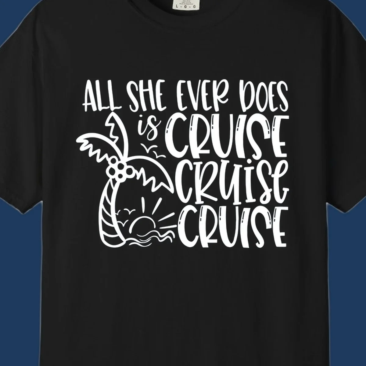 White hand-lettered text reading 'All She Ever Does Is Cruise Cruise Cruise' with tropical leaf and wave illustrations on gray background