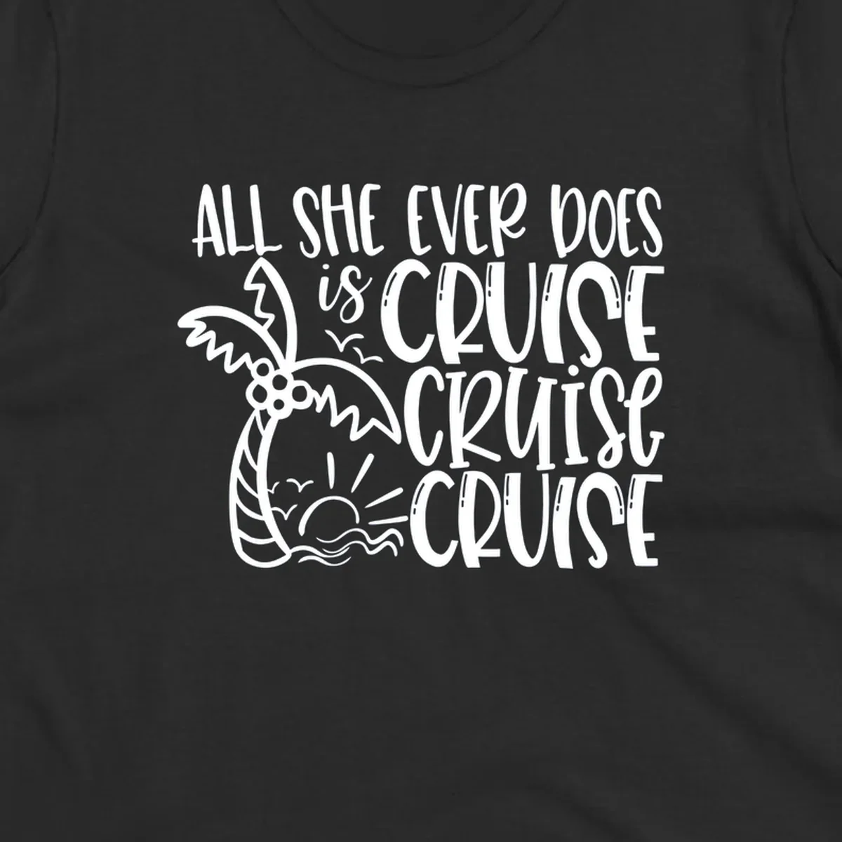 White hand-lettered text reading 'All She Ever Does Is Cruise Cruise Cruise' with tropical leaf and wave illustrations on gray background