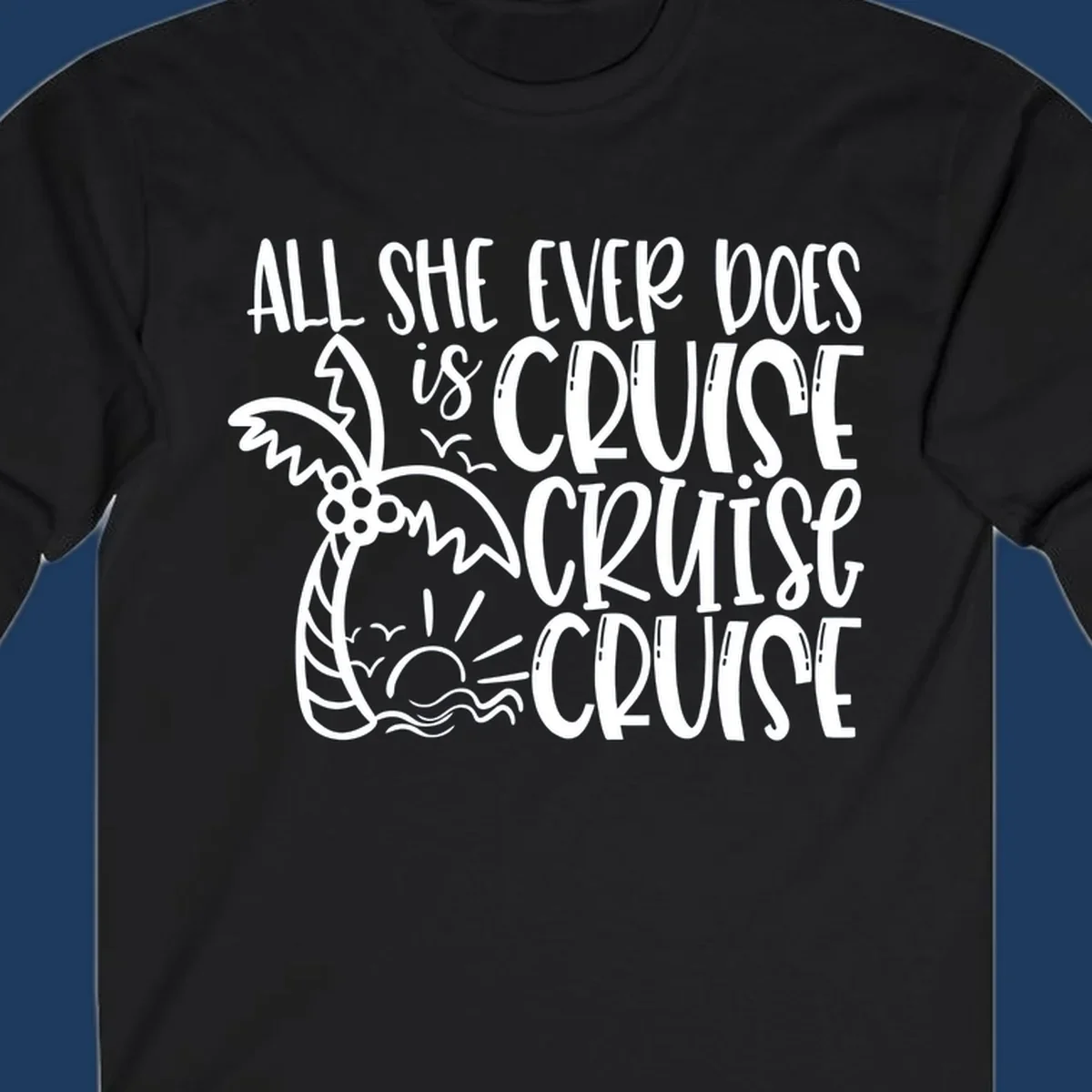 White hand-lettered text reading 'All She Ever Does Is Cruise Cruise Cruise' with tropical leaf and wave illustrations on gray background