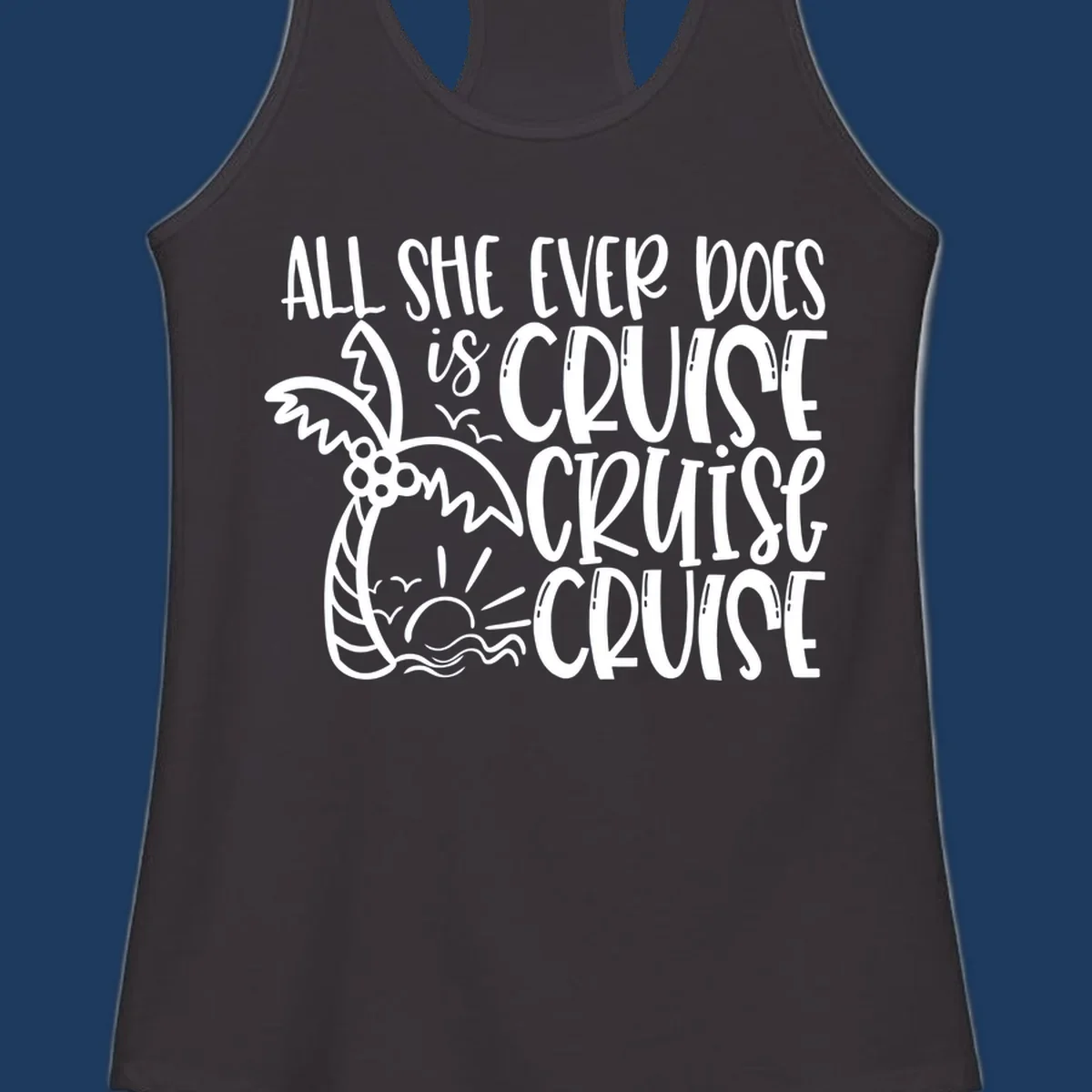 White hand-lettered text reading 'All She Ever Does Is Cruise Cruise Cruise' with tropical leaf and wave illustrations on gray background