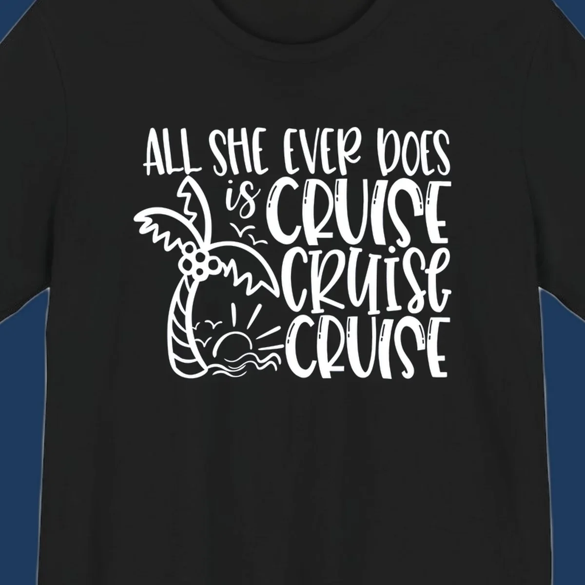 White hand-lettered text reading 'All She Ever Does Is Cruise Cruise Cruise' with tropical leaf and wave illustrations on gray background