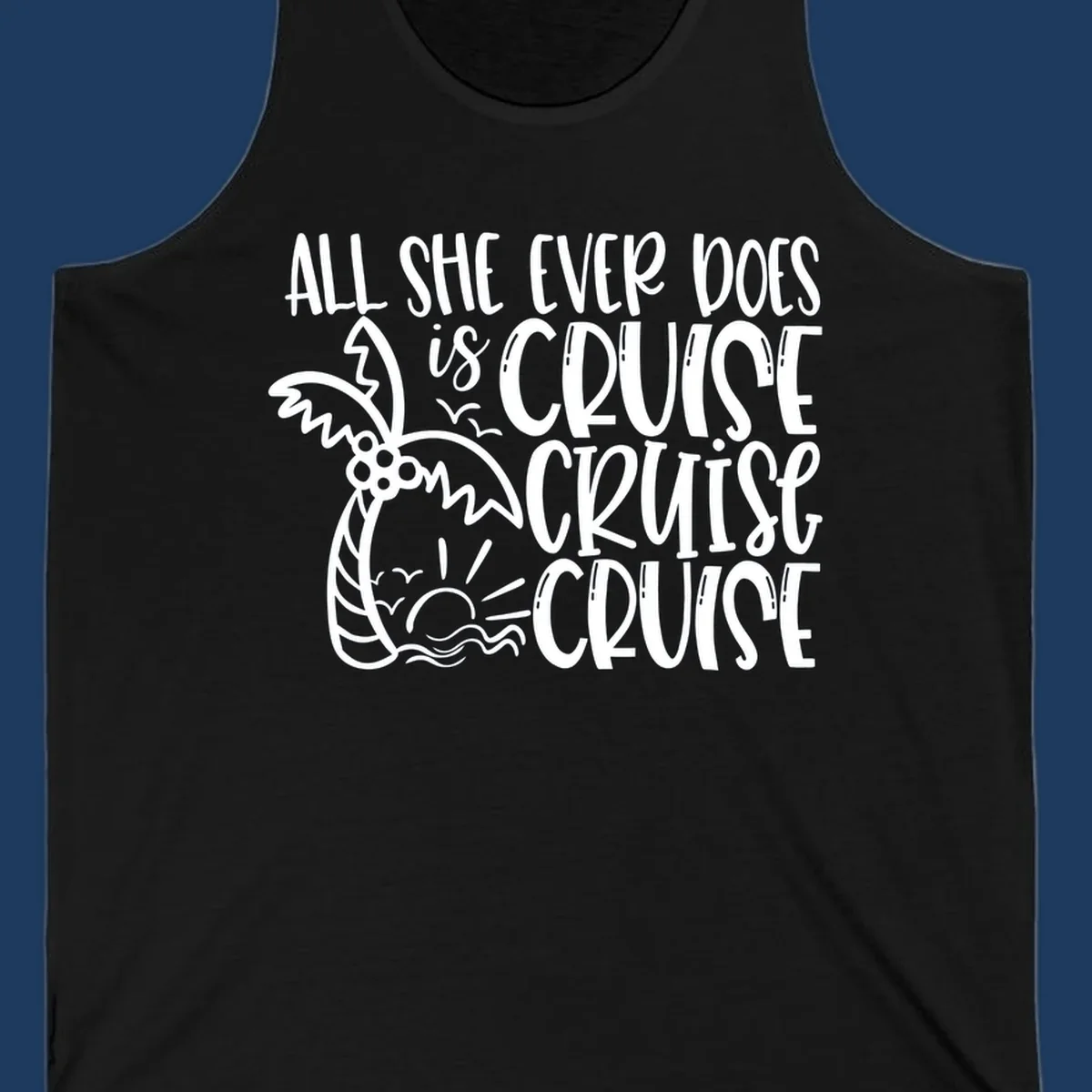White hand-lettered text reading 'All She Ever Does Is Cruise Cruise Cruise' with tropical leaf and wave illustrations on gray background