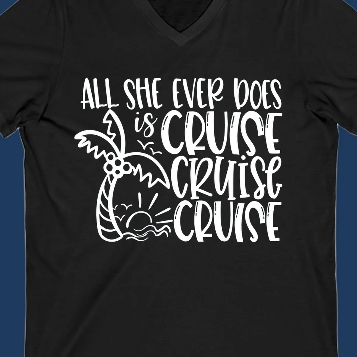 White hand-lettered text reading 'All She Ever Does Is Cruise Cruise Cruise' with tropical leaf and wave illustrations on gray background