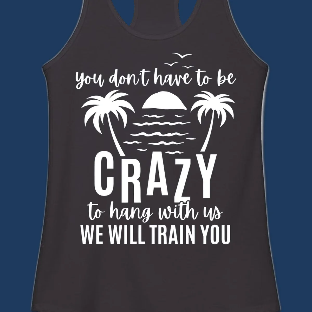 Tropical beach scene with palm trees and sunset waves, text reads 'You Don't Have To Be Crazy To Hang With Us We Will Train You'