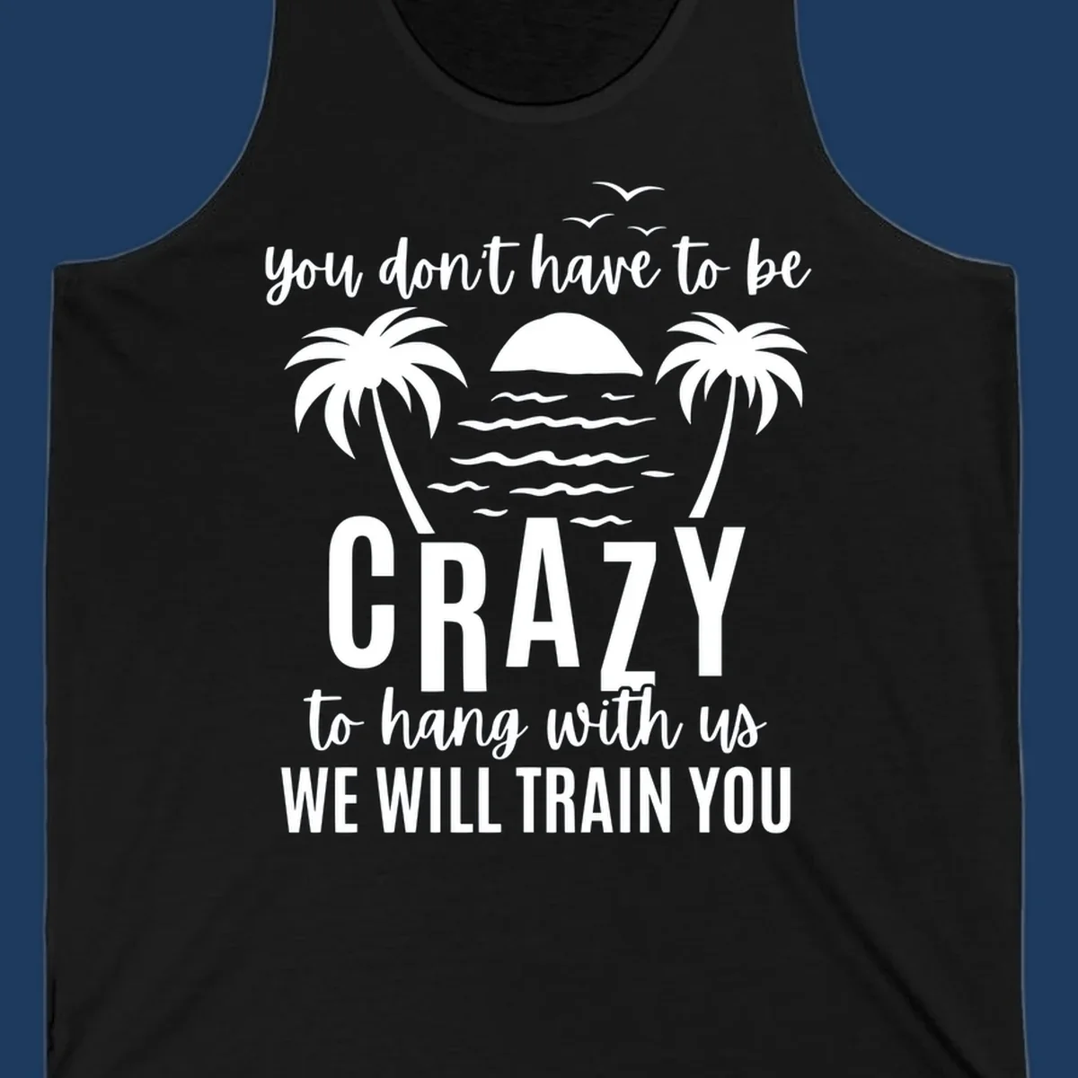 Tropical beach scene with palm trees and sunset waves, text reads 'You Don't Have To Be Crazy To Hang With Us We Will Train You'