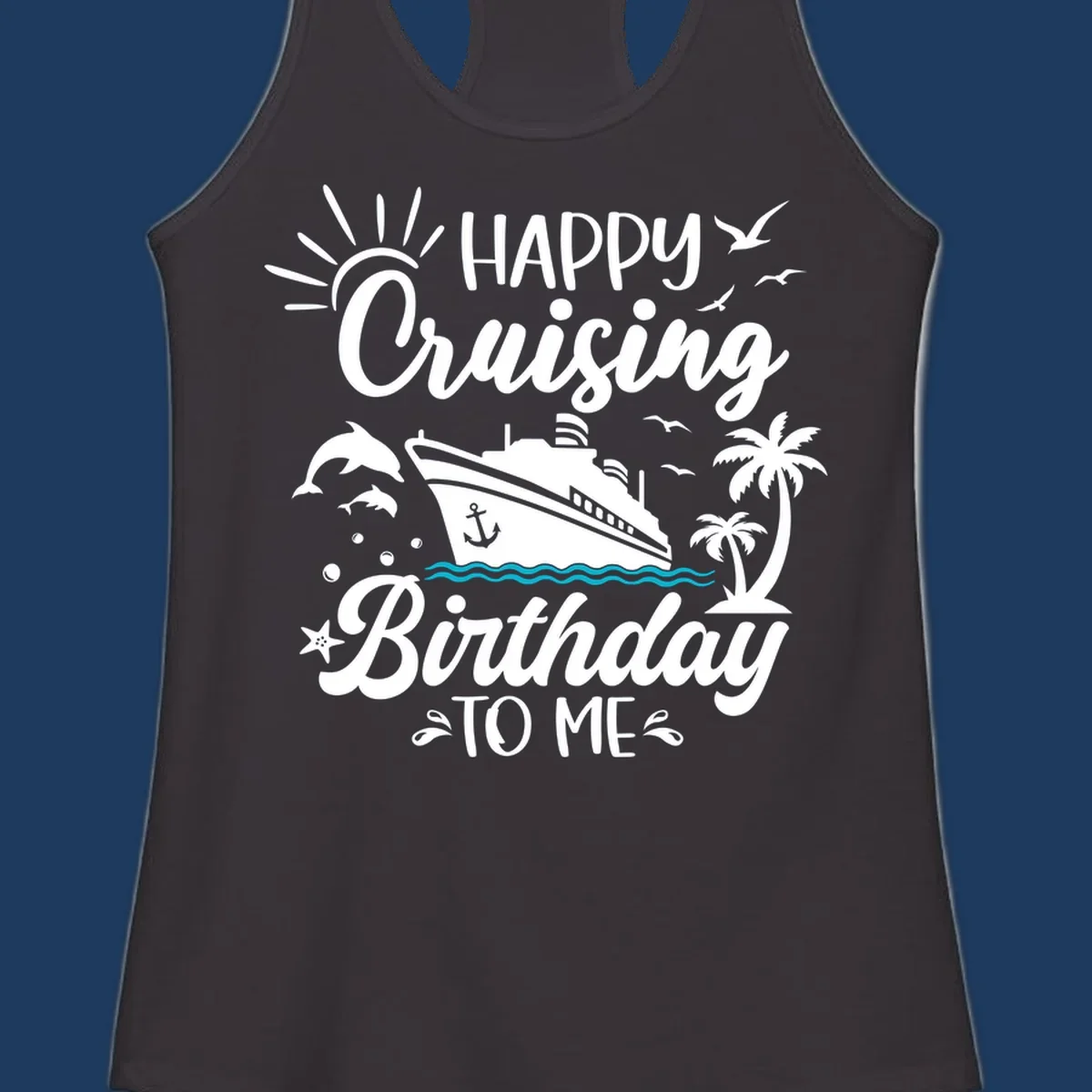 Birthday cruise design with ship, dolphins, palm trees, and 'Happy Cruising Birthday TO ME' text on gray background