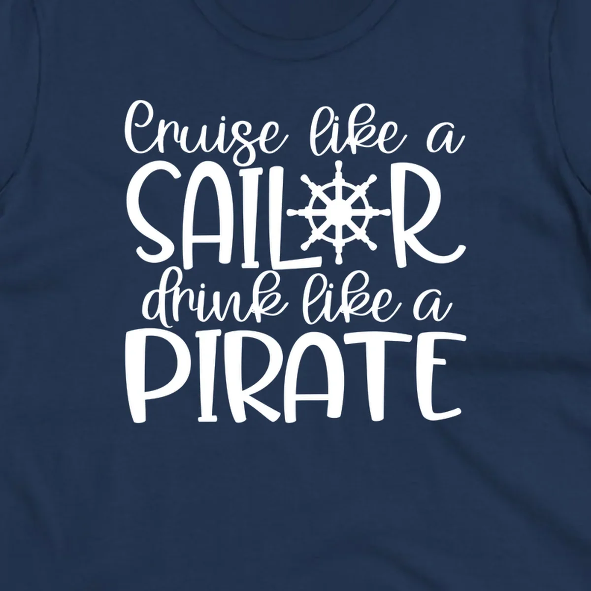 White text design with ship wheel graphic reading 'Cruise like a SAILOR drink like a PIRATE' on gray background