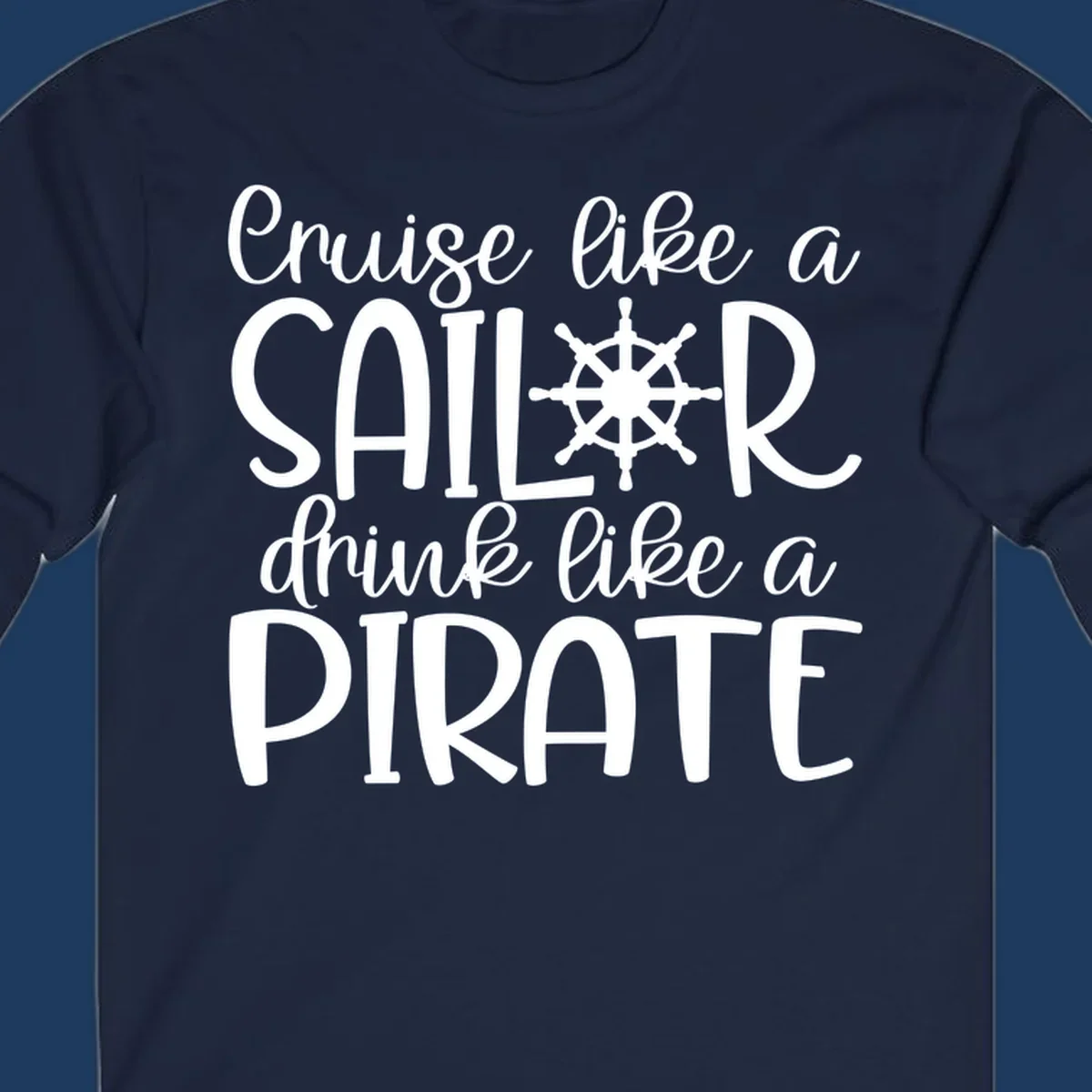 White text design with ship wheel graphic reading 'Cruise like a SAILOR drink like a PIRATE' on gray background