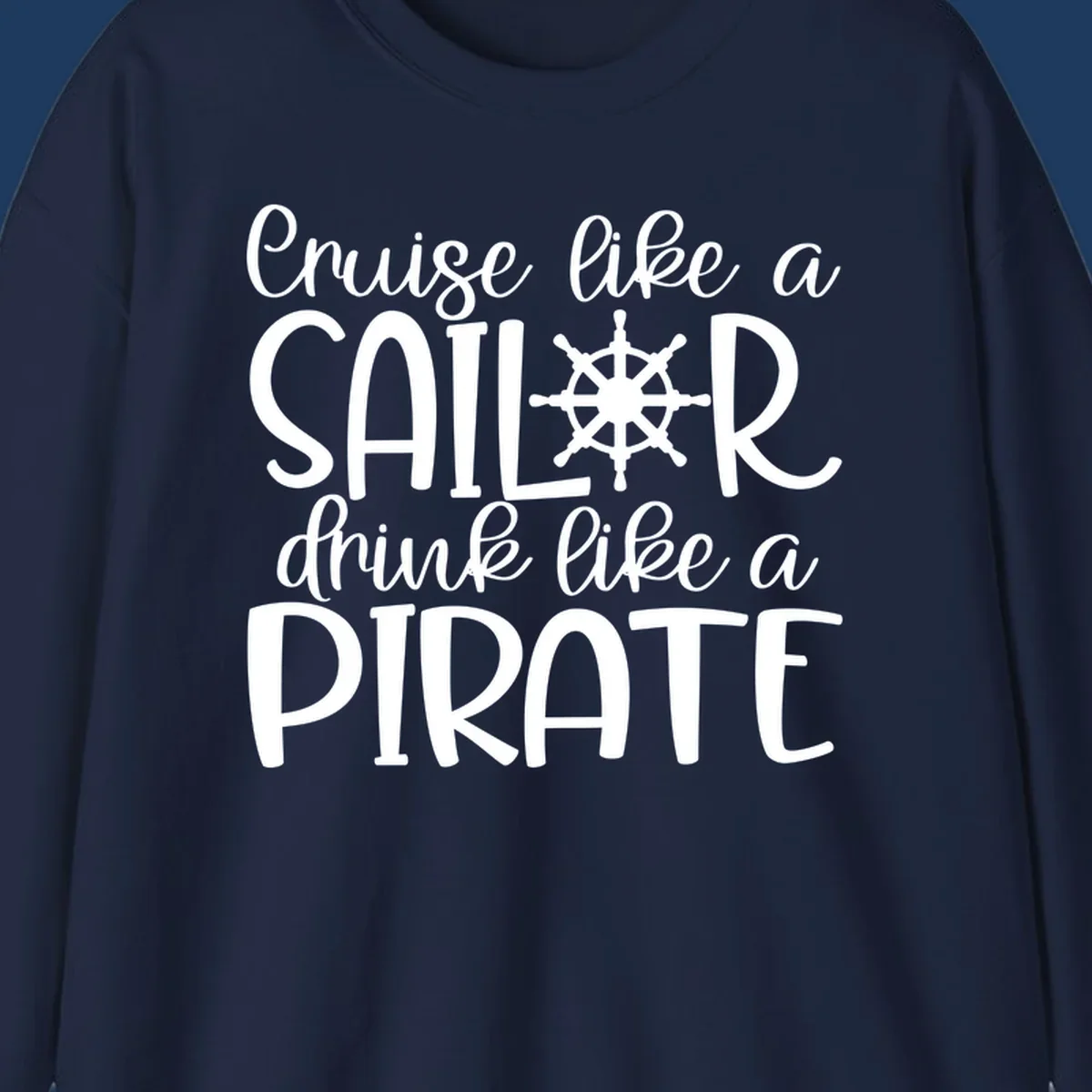 White text design with ship wheel graphic reading 'Cruise like a SAILOR drink like a PIRATE' on gray background