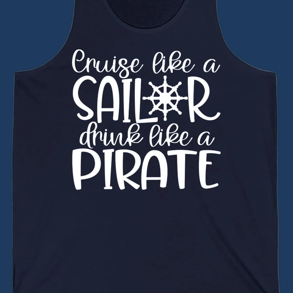 White text design with ship wheel graphic reading 'Cruise like a SAILOR drink like a PIRATE' on gray background