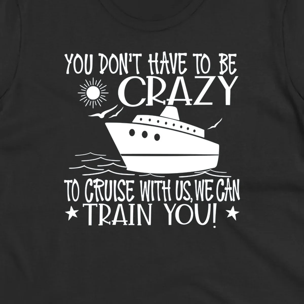 Illustration of a cruise ship with ocean waves and sun, surrounded by text reading 'You Don't Have To Be Crazy To Cruise With Us We Can Train You!' in white lettering on gray background