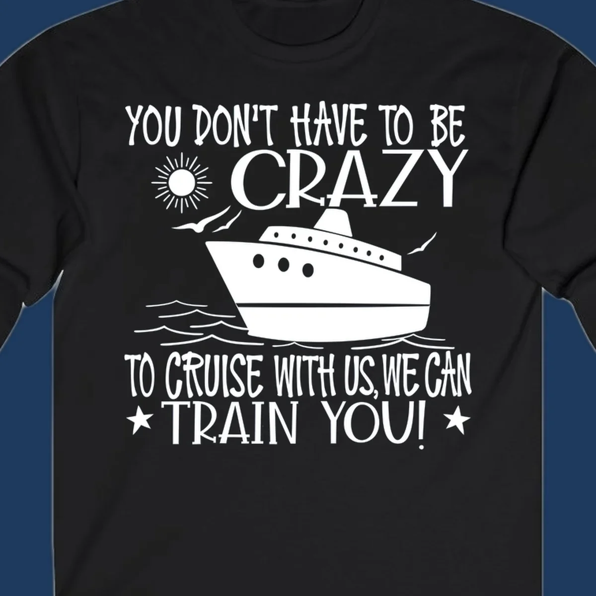 Illustration of a cruise ship with ocean waves and sun, surrounded by text reading 'You Don't Have To Be Crazy To Cruise With Us We Can Train You!' in white lettering on gray background