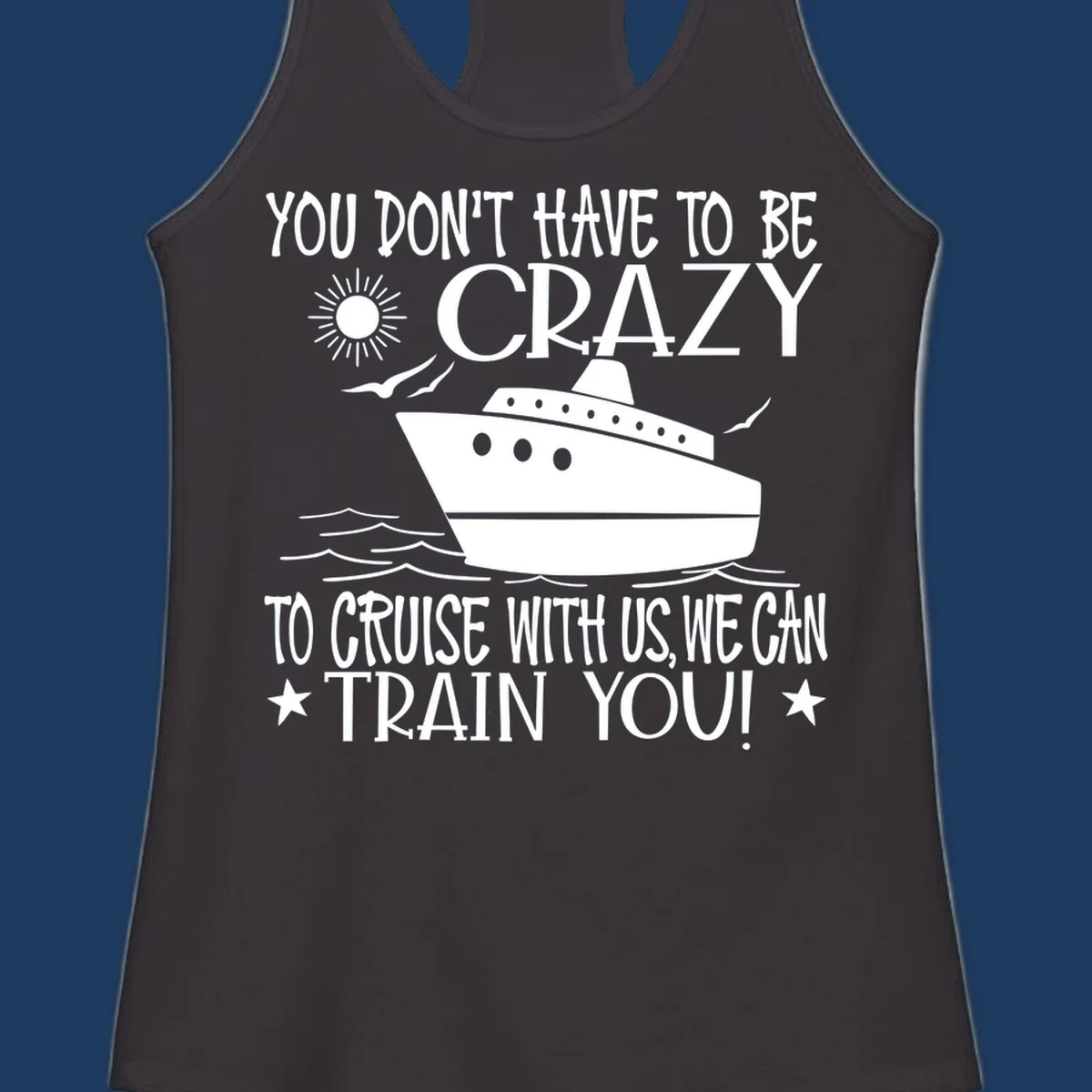 Illustration of a cruise ship with ocean waves and sun, surrounded by text reading 'You Don't Have To Be Crazy To Cruise With Us We Can Train You!' in white lettering on gray background