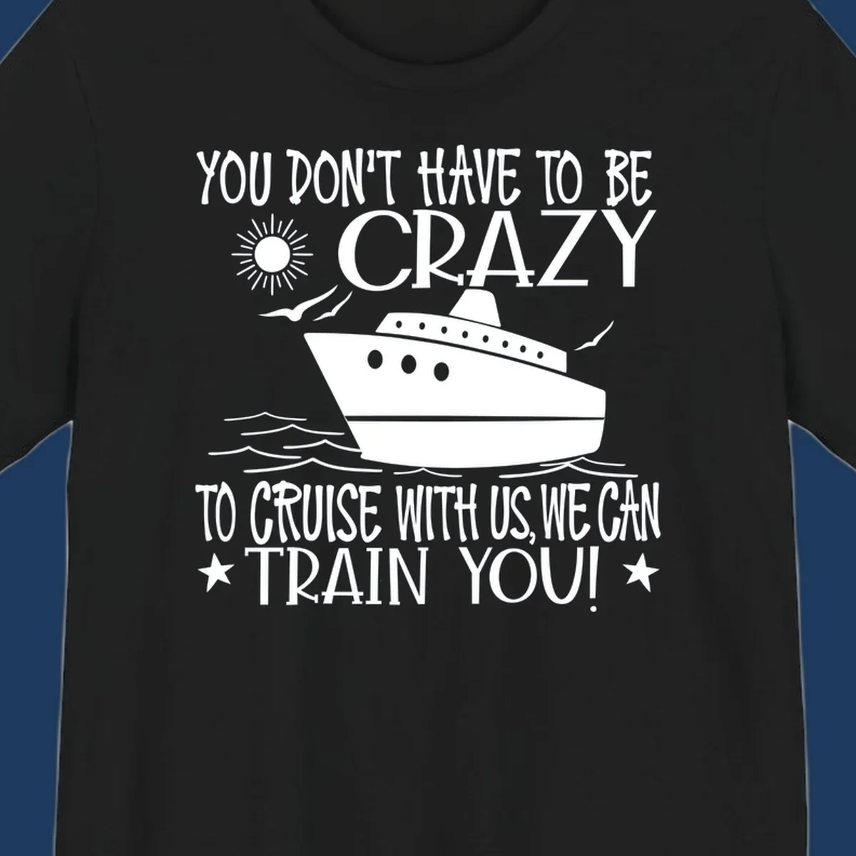 Illustration of a cruise ship with ocean waves and sun, surrounded by text reading 'You Don't Have To Be Crazy To Cruise With Us We Can Train You!' in white lettering on gray background