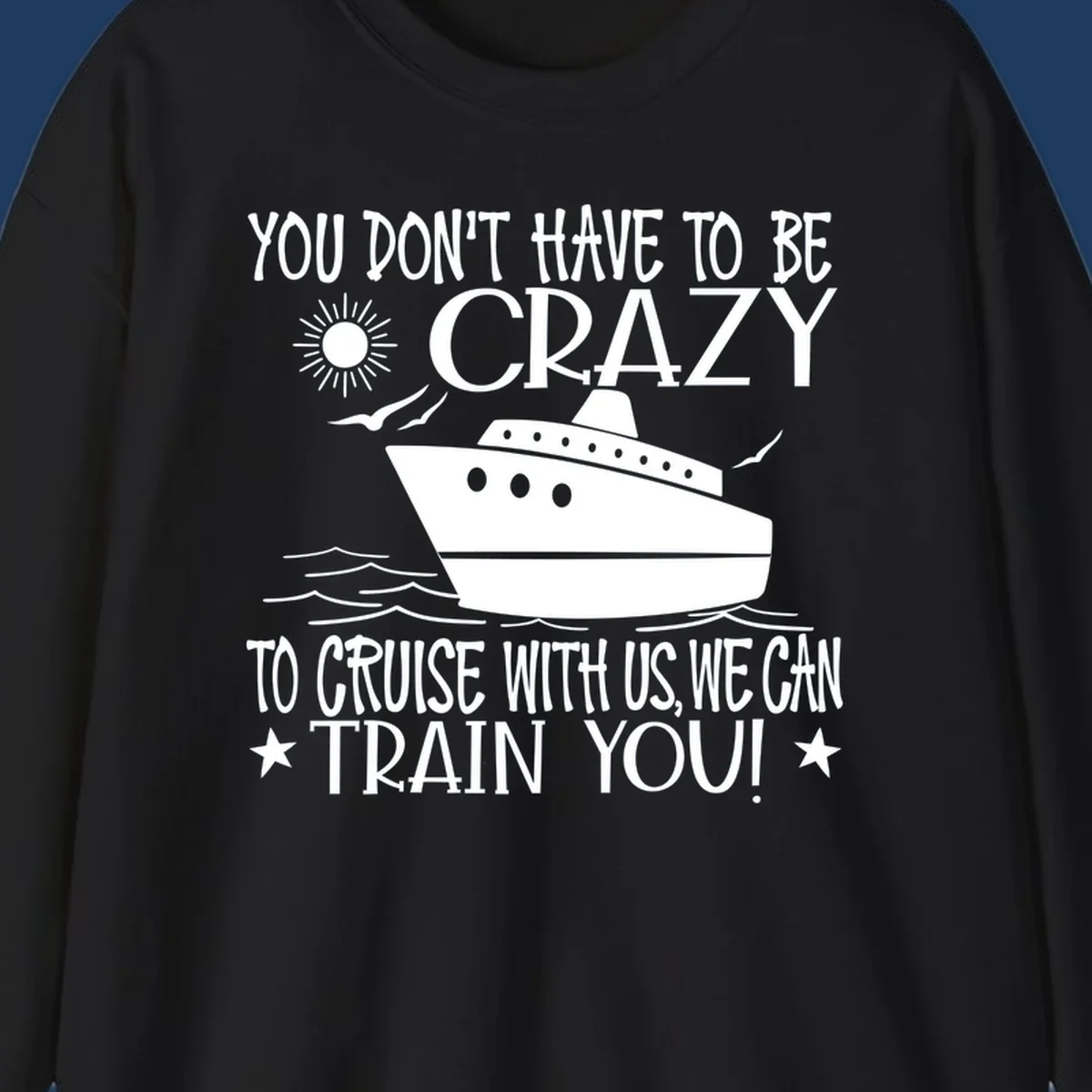 Illustration of a cruise ship with ocean waves and sun, surrounded by text reading 'You Don't Have To Be Crazy To Cruise With Us We Can Train You!' in white lettering on gray background
