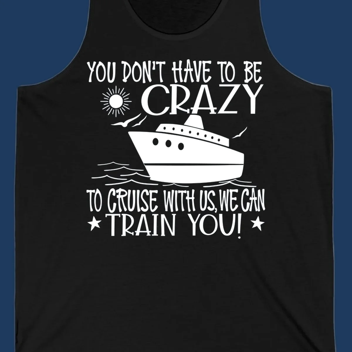 Illustration of a cruise ship with ocean waves and sun, surrounded by text reading 'You Don't Have To Be Crazy To Cruise With Us We Can Train You!' in white lettering on gray background
