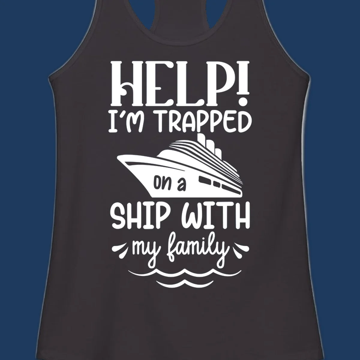 Gray design with white text reading 'Help! I'm trapped on a ship with my family' featuring a cruise ship and ocean waves illustration